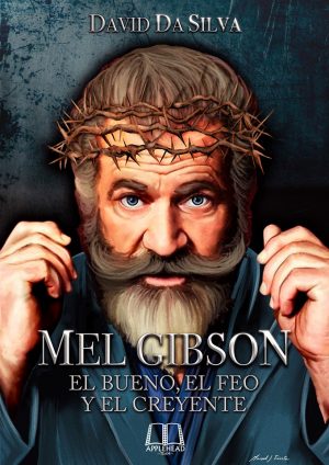 MEL GIBSON: EL BUENO, EL FEO Y EL CREYENTE