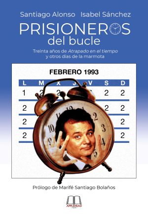 PRISIONEROS DEL BUCLE: TREINTA AÑOS DE "ATRAPADO EN EL TIEMPO" Y OTROS DÍAS DE LA MARMOTA