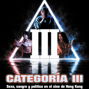 CATEGORÍA III. SEXO SANGRE Y POLÍTICA EN EL CINE DE HONG KONG